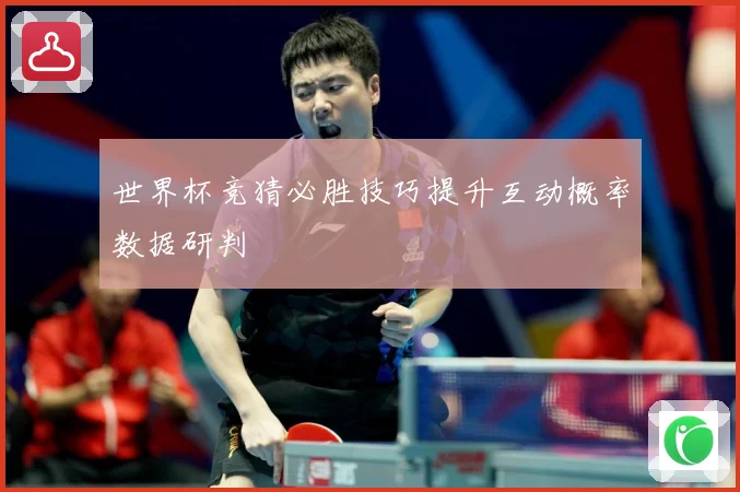 世界杯竞猜必胜技巧提升互动概率数据研判