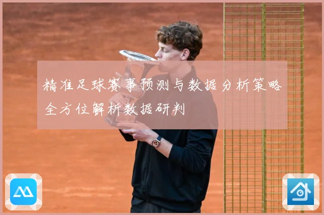 精准足球赛事预测与数据分析策略全方位解析数据研判
