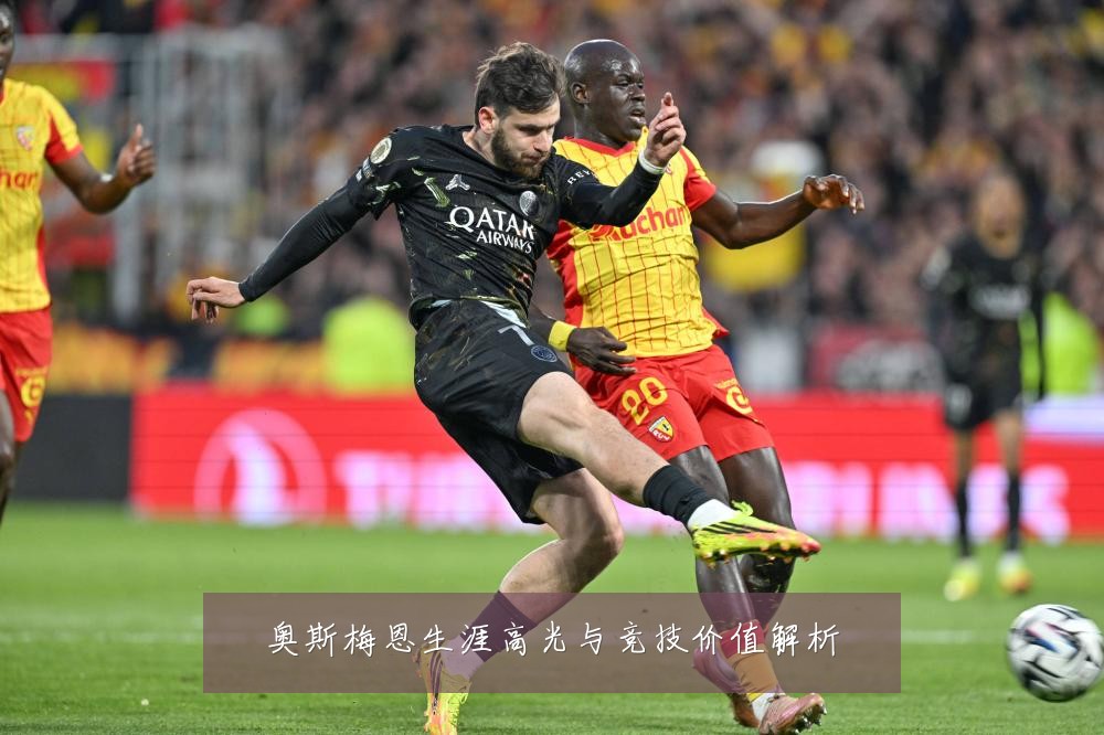 奥斯梅恩生涯高光与竞技价值解析